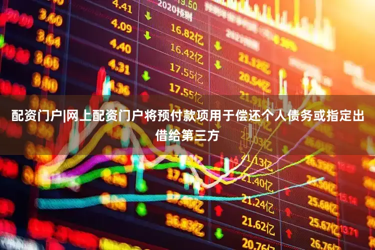 配资门户|网上配资门户将预付款项用于偿还个人债务或指定出借给第三方