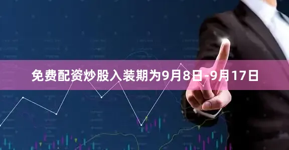 免费配资炒股入装期为9月8日-9月17日